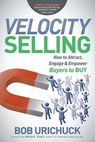 Velocity Selling (How to Attract, Engage & Empower Buyers to BUY) - 9781614488675 by Bob Urichuck, 9781614488675