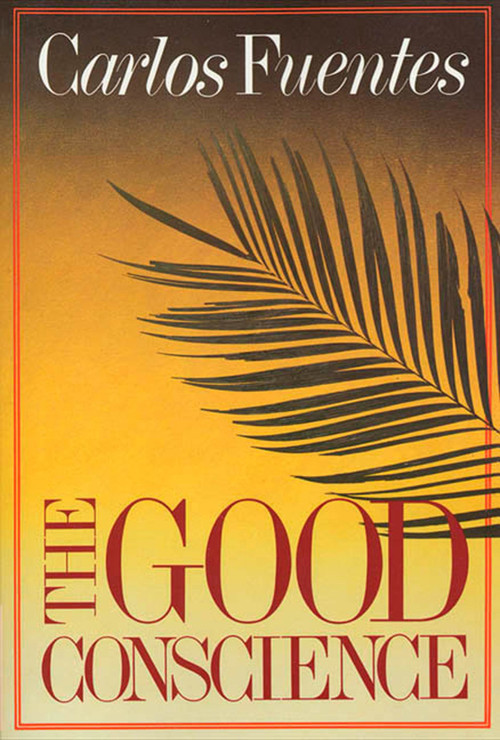 The Good Conscience (A Novel) by Carlos Fuentes, Sam Hileman, 9780374507367