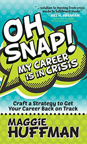 Oh Snap! My Career is in Crisis (Craft a Strategy to Get Your Career Back on Track) by Maggie Huffman, 9781683503453