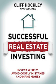 Successful Real Estate Investing (Invest Wisely, Avoid Costly Mistakes and Make Money) by Cliff Hockley, CPM, CCIM, MBA, 9781642793208