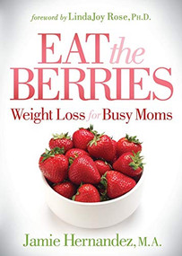 Eat the Berries (Weight Loss for Busy Moms) by Jamie Hernandez, M.A., 9781642793307