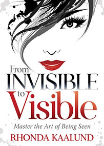 From Invisible to Visible (Master the Art of Being Seen) by Rhonda Kaalund, 9781642793390