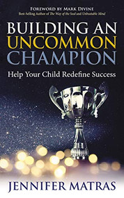 Building an Uncommon Champion (Help Your Child Redefine Success) by Jennifer Matras, Mark Divine, 9781642793543