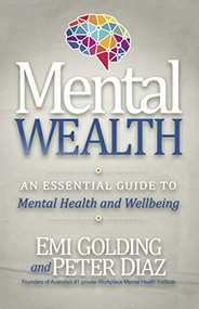 Mental Wealth (An Essential Guide to Workplace Mental Health and Wellbeing) by Emi Golding, Peter Diaz, 9781642793666