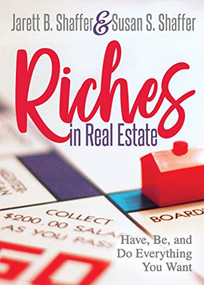 Riches in Real Estate (Have, Be, and Do Everything You Want) by Jarett B. Shaffer, Susan S. Shaffer, Don Green, 9781642793413