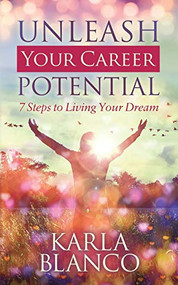 Unleash Your Career Potential (7 Steps to Living Your Dream) by Karla Blanco, 9781642793642