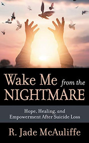 Wake Me from the Nightmare (Hope, Healing, and Empowerment After Suicide Loss) by R. Jade McAuliffe, Peter Jackel, 9781642794137