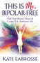 This is Me, Bipolar-Free (Heal Your Mental Illness and Create Your Authentic Life) by Kate LaBrosse, 9781642794229