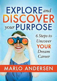 Explore and Discover Your Purpose (6 Steps to Uncover Your Dream Career) by Marlo Andersen, 9781642794465
