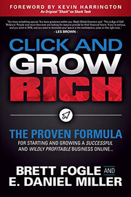 Click and Grow Rich (The Proven Formula for Starting and Growing a Successful and Wildly Profitable Business Online) by Brett Fogle, E. Daniel Miller, 9781642794366