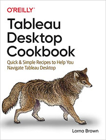 Tableau Desktop Cookbook (Quick & Simple Recipes to Help You Navigate Tableau Desktop) by Lorna Brown, 9781492090113