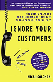 Ignore Your Customers (and They'll Go Away) (The Simple Playbook for Delivering the Ultimate Customer Service Experience) - 9781400214952 by Micah Solomon, 9781400214952