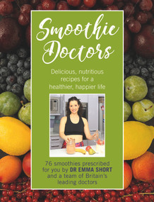 Smoothie Doctors (Delicious, Nutritious Recipes for a Healthier, Happier Life) by Emma Short, 9780232534481
