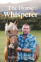 The Horse Whisperer (When He Talks, Horses Listen) by Andrew Froggatt, 9781877505676