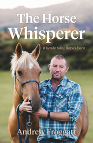 The Horse Whisperer (When He Talks, Horses Listen) by Andrew Froggatt, 9781877505676