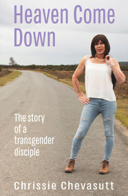 Heaven Come Down (The Story of a Transgender Disciple) by Chrissie Chevasutt, 9781913657208