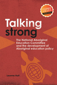 Talking Strong (The National Aboriginal Education Committee and the Development of Aboriginal Education Policy) by Leanne Holt, 9781925302318