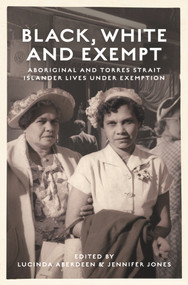 Black, White and Exempt (Aboriginal and Torres Strait Islander Lives Under Exemption) by Jennifer Jones, Lucinda Aberdeen, 9781925302332