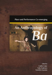 An Anthropology of Ba (Place and Performance Co-emerging) - 9781925608045 by Kazuhiro Kazama, Caitlin Coker, Gaku Kajimaru