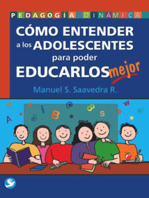Cómo entender a los adolescentes para poder educarlos mejor (Spanish Edition) by Manuel S. Saavedra R., 9789688606902