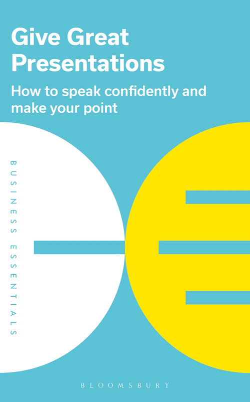 Give Great Presentations (How to speak confidently and make your point) by Bloomsbury Publishing PLC, 9781472993250