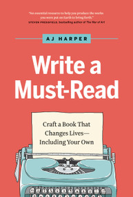 Write a Must-Read (Craft a Book That Changes Lives-Including Your Own) - 9781989603697 by AJ Harper, 9781989603697