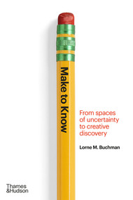 Make to Know (From Spaces of Uncertainty to Creative Discovery) by Lorne M. Buchman, 9780500024522