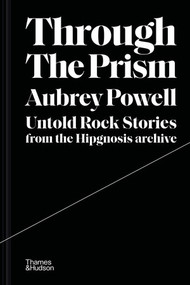 Through the Prism (Untold Rock Stories from the Hipgnosis Archive) by Aubrey Powell, 9780500252376