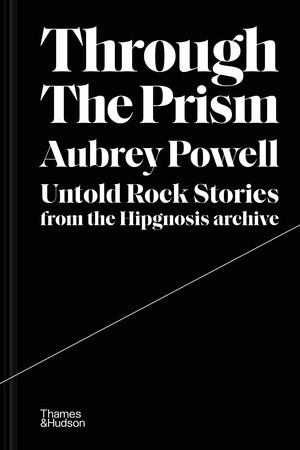 Through the Prism (Untold Rock Stories from the Hipgnosis Archive) by Aubrey Powell, 9780500252376