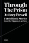 Through the Prism (Untold Rock Stories from the Hipgnosis Archive) by Aubrey Powell, 9780500252376