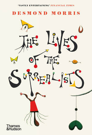 The Lives of the Surrealists - 9780500296370 by Desmond Morris, 9780500296370