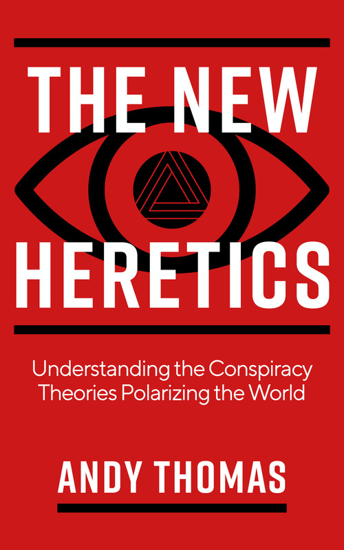 The New Heretics (Understanding the Conspiracy Theories Polarizing the World) by Andy Thomas, 9781786785763