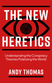 The New Heretics (Understanding the Conspiracy Theories Polarizing the World) by Andy Thomas, 9781786785763