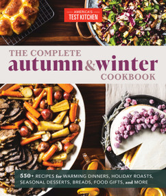 The Complete Autumn and Winter Cookbook (550+ Recipes for Warming Dinners, Holiday Roasts, Seasonal Desserts, Breads, Food Gifts, and More) by America's Test Kitchen, 9781948703840