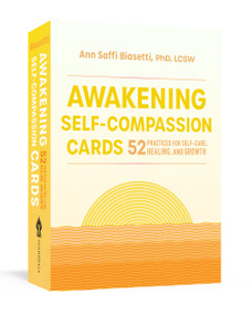 Awakening Self-Compassion Cards (52 Practices for Self-Care, Healing, and Growth) by Ann Saffi Biasetti, 9781611809589