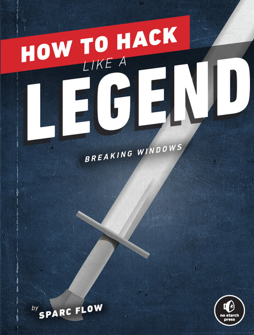 How to Hack Like a Legend (Breaking Windows) by Sparc Flow, 9781718501508