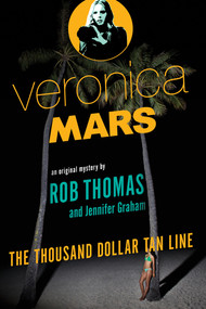 Veronica Mars: An Original Mystery by Rob Thomas (The Thousand-Dollar Tan Line) by Rob Thomas, Jennifer Graham, 9780804170703