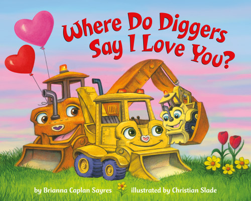 Where Do Diggers Say I Love You? by Brianna Caplan Sayres, Christian Slade, 9780593372418