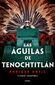 Las águilas de Tenochtitlán / The Eagles of Tenochtitlan (Spanish Edition) by Enrique Ortiz, 9786073195546