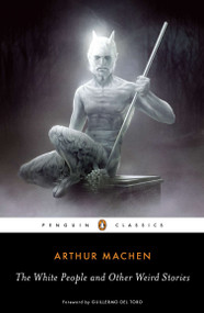 The White People and Other Weird Stories by Arthur Machen, S. T. Joshi, S. T. Joshi, Guillermo del Toro, 9780143105596