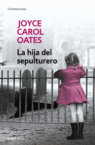 La hija del sepulturero / The Gravedigger's Daughter (Spanish Edition) by Joyce Carol Oates, 9786073173964