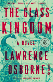 The Glass Kingdom (A Novel) - 9781984824318 by Lawrence Osborne, 9781984824318