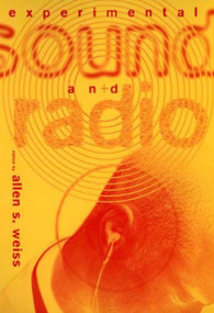 Experimental Sound and Radio by Allen S. Weiss, 9780262731300