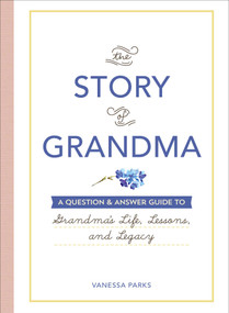 The Story of Grandma (A Question & Answer Guide to Grandma's Life, Lessons, and Legacy) by Vanessa Parks, 9781507217160