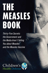 The Measles Book (Thirty-Five Secrets the Government and the Media Aren't Telling You about Measles and the Measles Vaccine) by Children's Health Defense, Robert F. Kennedy Jr., 9781510768246