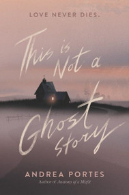 This Is Not a Ghost Story - 9780062422453 by Andrea Portes, 9780062422453