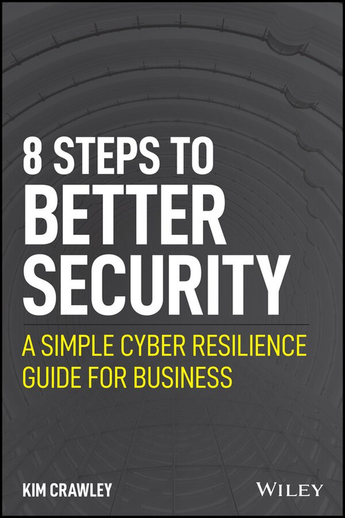 Better Security in 8 Easy Steps (A Simple Cyber Resilience Guide for Business) by Kim Crawley, 9781119811237
