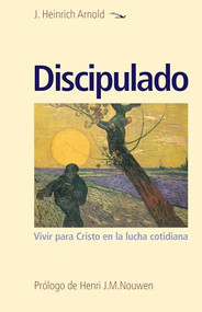 Discipulado / Discipleship (Vivir para Cristo en la lucha cotidiana / Living for Christ in the Daily Grind) (Spanish Edition) by J. Heinrich Arnold, Henri J. M. Nouwen, 9781636080116
