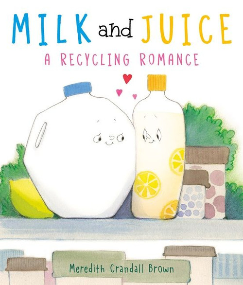 Milk and Juice: A Recycling Romance by Meredith Crandall Brown, Meredith Crandall Brown, 9780063021853