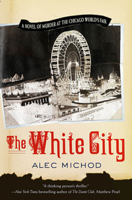 The White City (A Novel of Murder at the Chicago World's Fair) by Alec Michod, 9780312313982